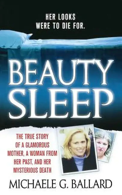 Beauty Sleep: A Glamorous Mother, a Woman from Her Past, and Her Mysterious Death by Michaele G. Ballard