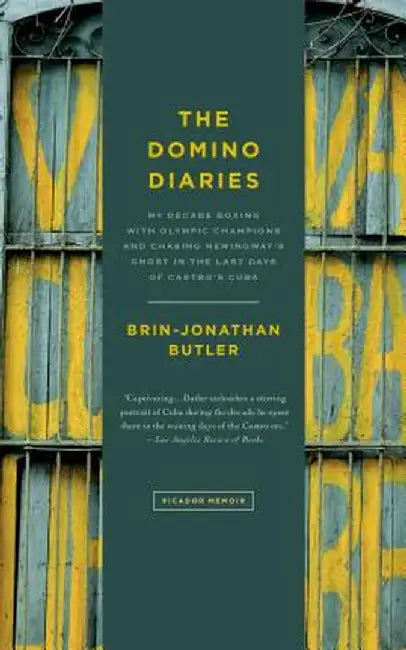The Domino Diaries: My Decade Boxing with Olympic Champions and Chasing Hemingway's Ghost in the Last Days of Castro's Cuba by Brin-Jonathan Butler