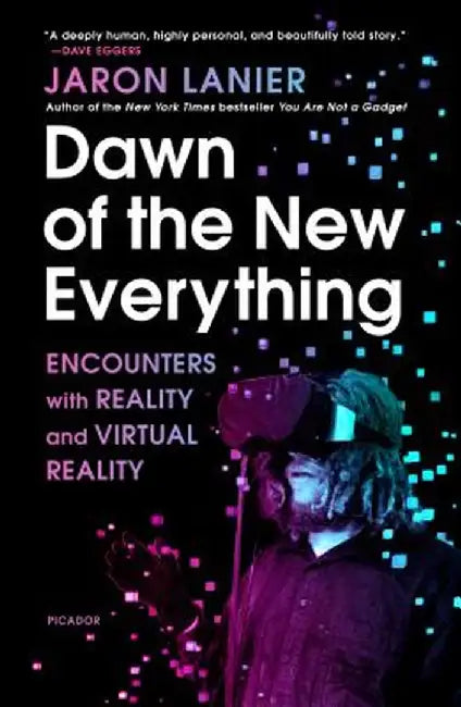 Dawn of the New Everything: Encounters with Reality and Virtual Reality by Jaron Lanier