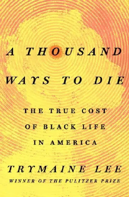 A Thousand Ways to Die: The True Cost of Violence on Black Life in America by Trymaine Lee