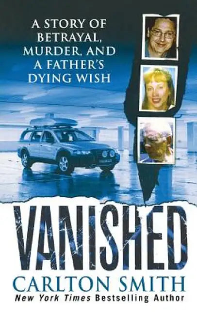 Vanished: A Story of Betrayal, Murder, and a Father's Dying Wish by Carlton Smith