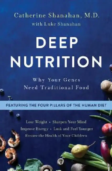 Deep Nutrition: Why Your Genes Need Traditional Food by Catherine Shanahan
