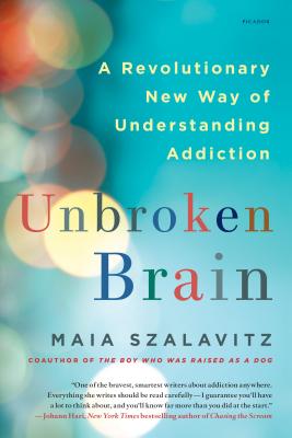 Unbroken Brain: A Revolutionary New Way of Understanding Addiction by Maia Szalavitz