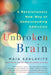 Unbroken Brain: A Revolutionary New Way of Understanding Addiction by Maia Szalavitz