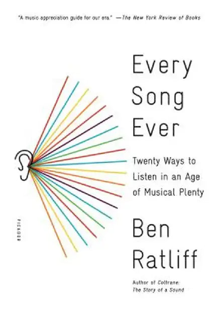 Every Song Ever: Twenty Ways to Listen in an Age of Musical Plenty by Ben Ratliff