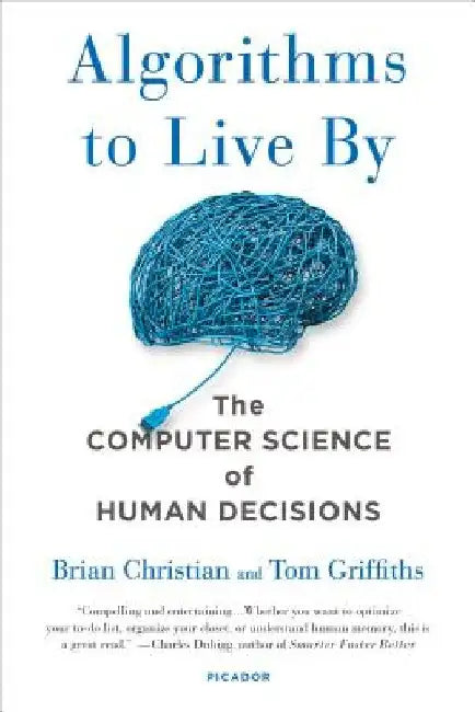 Algorithms to Live by: The Computer Science of Human Decisions by Brian Christian