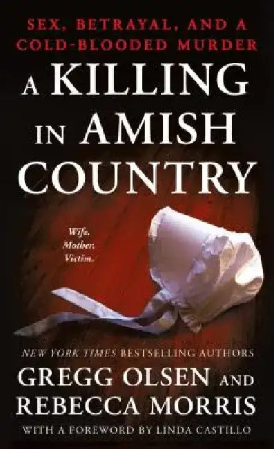A Killing in Amish Country: Sex, Betrayal, and a Cold-Blooded Murder by Gregg Olsen