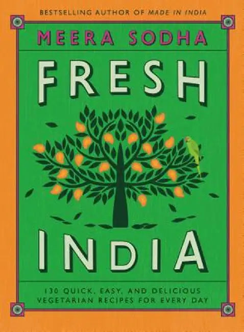 Fresh India: 130 Quick, Easy, and Delicious Vegetarian Recipes for Every Day by Meera Sodha