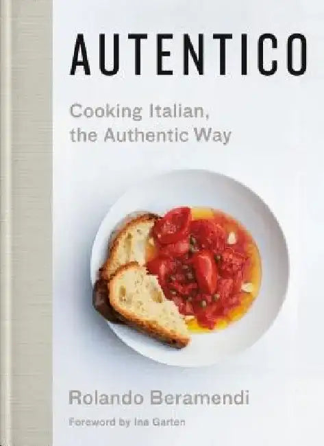 Autentico: Cooking Italian, the Authentic Way by Rolando Beramendi