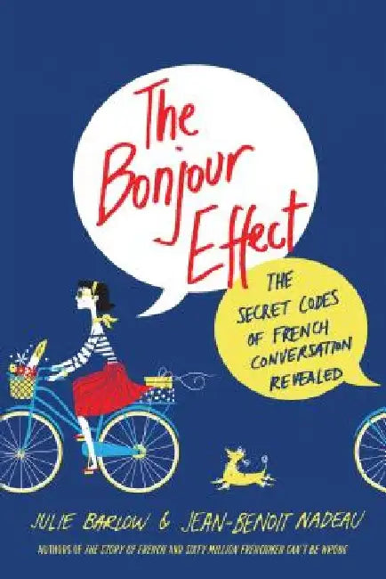 The Bonjour Effect: The Secret Codes of French Conversation Revealed by Julie Barlow