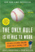 The Only Rule Is It Has to Work: Our Wild Experiment Building a New Kind of Baseball Team [Includes a New Afterword] by Ben Lindbergh