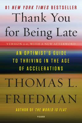 Thank You for Being Late: An Optimist's Guide to Thriving in the Age of Accelerations by Thomas L. Friedman