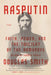 Rasputin: Faith, Power, and the Twilight of the Romanovs by Douglas Smith