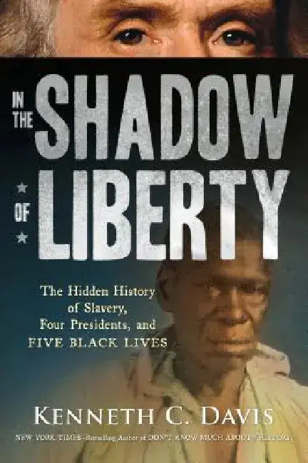 In the Shadow of Liberty: The Hidden History of Slavery, Four Presidents, and Five Black Lives by Kenneth C. Davis