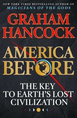 America Before: The Key to Earth's Lost Civilization by Graham Hancock