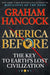 America Before: The Key to Earth's Lost Civilization by Graham Hancock