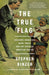 The True Flag: Theodore Roosevelt, Mark Twain, and the Birth of American Empire by Stephen Kinzer