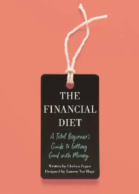 The Financial Diet: A Total Beginner's Guide to Getting Good with Money by Chelsea Fagan