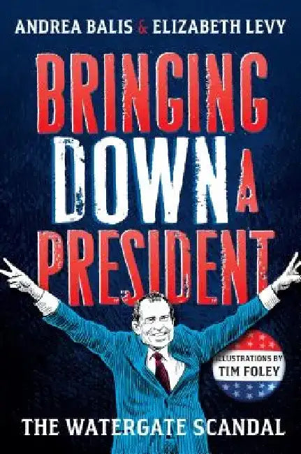 Bringing Down a President: The Watergate Scandal by Elizabeth Levy