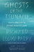 Ghosts of the Tsunami: Death and Life in Japan's Disaster Zone by Richard Lloyd Parry