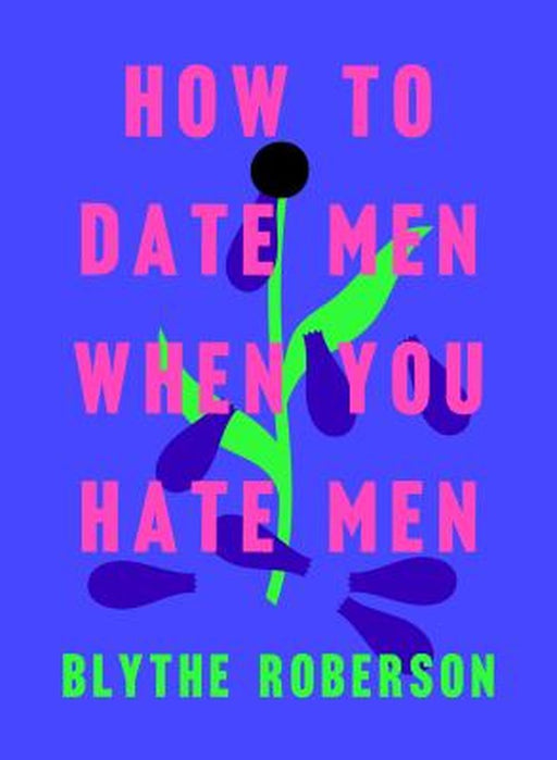 How to Date Men When You Hate Men by Blythe Roberson