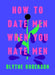 How to Date Men When You Hate Men by Blythe Roberson