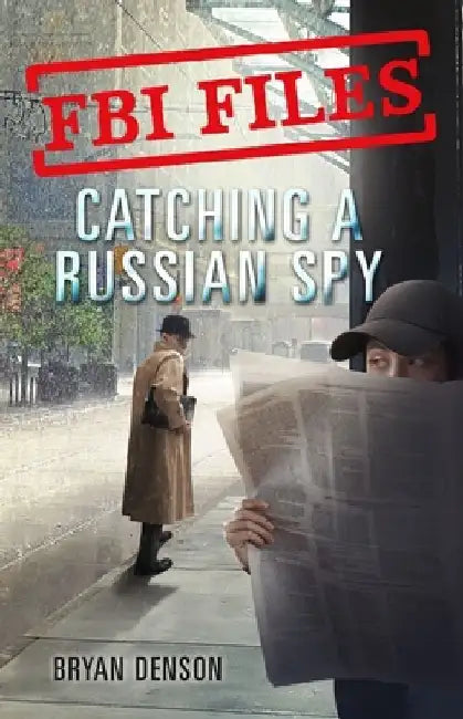 FBI Files: Catching a Russian Spy: Agent Leslie G. Wiser Jr. and the Case of Aldrich Ames by Bryan Denson