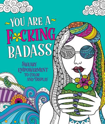 You Are A F*Cking Badass: Sweary Empowerment to Color and Display by Caitlin Peterson