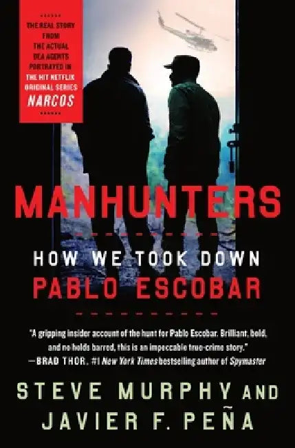 Manhunters: How We Took Down Pablo Escobar by Steve Murphy