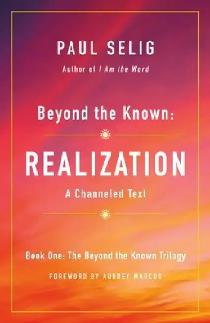 Realization: Beyond the Known Volume 1 by Paul Selig