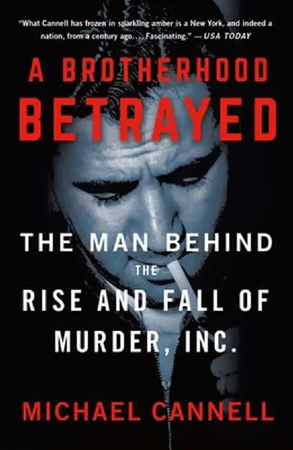 A Brotherhood Betrayed: The Man Behind the Rise and Fall of Murder, Inc. by Michael Cannell