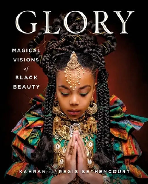 Glory: Magical Visions of Black Beauty by Kahran Bethencourt