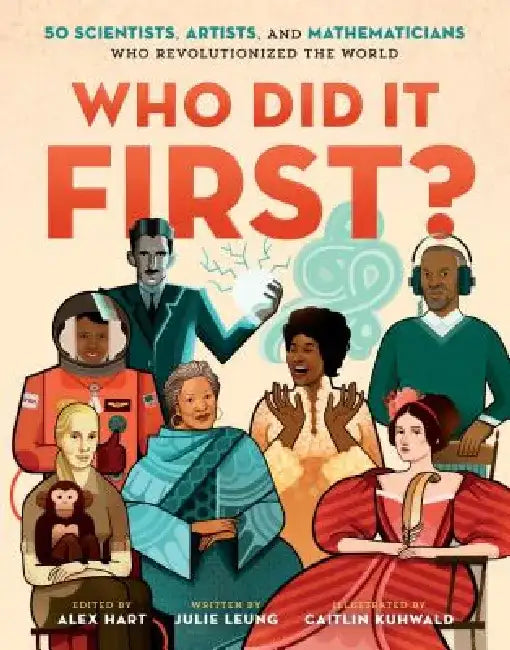 Firsts: Full Steam Ahead: Fifty Scientists, Artists, and Mathematicians Who Revolutionized the World by Julie Leung