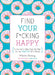 Find Your F*cking Happy: A Journal to Help Pave the Way for Positive Sh*t Ahead by Monica Sweeney