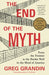 The End of the Myth: From the Frontier to the Border Wall in the Mind of America by Greg Grandin