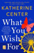 What You Wish for by Katherine Center