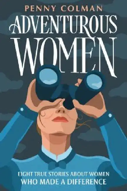 Adventurous Women: Eight True Stories about Women Who Made a Difference by Penny Colman