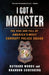 I Got a Monster: The Rise and Fall of America's Most Corrupt Police Squad by Baynard Woods
