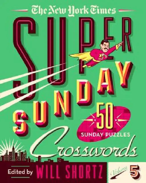 The New York Times Super Sunday Crosswords Volume 5: 50 Sunday Puzzles by New York Times