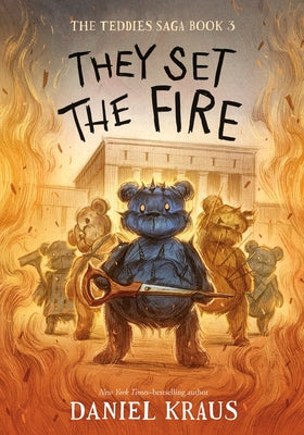 They Set the Fire: The Teddies Saga, Book 3 by Daniel Kraus