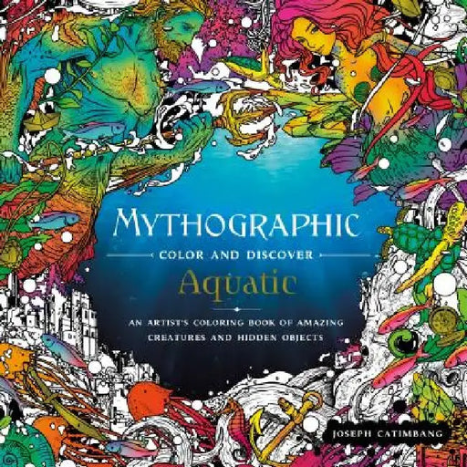 Mythographic Color and Discover: Aquatic: An Artist's Coloring Book of Amazing Creatures and Hidden Objects by Joseph Catimbang