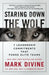 Staring Down the Wolf: 7 Leadership Commitments That Forge Elite Teams by Mark Divine