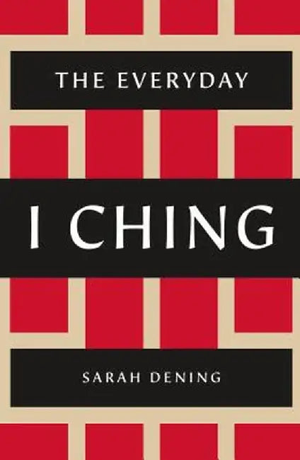 The Everyday I Ching by Sarah Dening