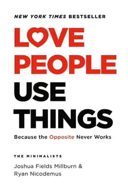 Love People Use Things: Because the Opposite Never Works by Millburn, Joshua Fields