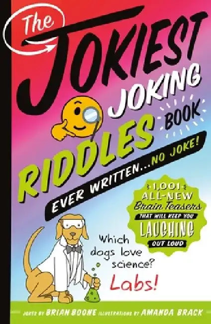 The Jokiest Joking Riddles Book Ever Written . . . No Joke!: 1,001 All-New Brain Teasers That Will Keep You Laughing Out Loud by Brian Boone