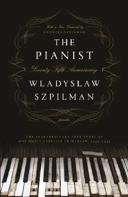 The Pianist (Seventy-Fifth Anniversary Edition): The Extraordinary True Story of One Man's Survival in Warsaw, 1939-1945 by Wladyslaw Szpilman