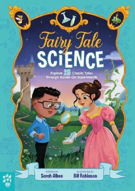 Fairy Tale Science: Explore 25 Classic Tales Through Hands-On Experiments by Sarah Albee