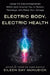 Electric Body, Electric Health: Using the Electromagnetism Around (and Within) You to Recharge, Rewire, and Raise Your Voltage by Eileen Day McKusick