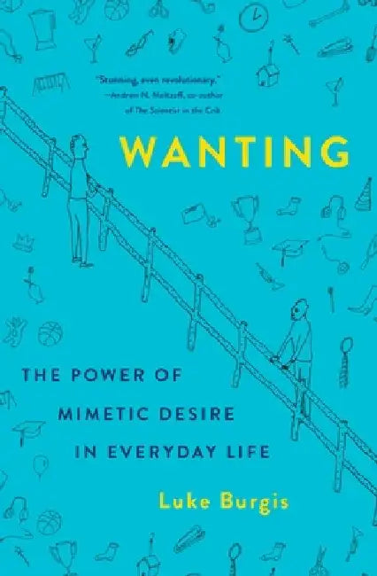 Wanting: The Power of Mimetic Desire in Everyday Life by Luke Burgis