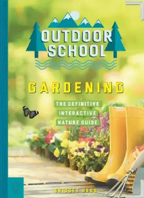 Outdoor School: Gardening: The Definitive Interactive Nature Guide by Bridget Heos
